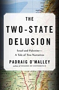 The Two-State Delusion: Israel and Palestine--A Tale of Two Narratives (Hardcover)