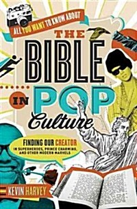 All You Want to Know about the Bible in Pop Culture: Finding Our Creator in Superheroes, Prince Charming, and Other Modern Marvels (Paperback)