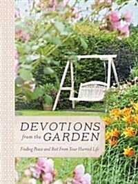 Devotions from the Garden: Finding Peace and Rest from Your Hurried Life (Hardcover)