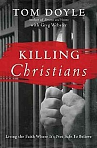 Killing Christians: Living the Faith Where Its Not Safe to Believe (Paperback)