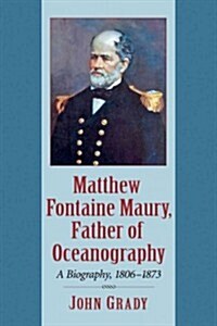 Matthew Fontaine Maury, Father of Oceanography: A Biography, 1806-1873 (Paperback)