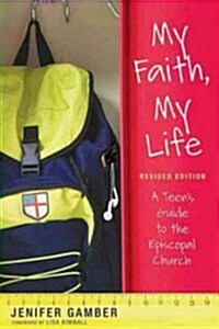 My Faith, My Life, Revised Edition: A Teens Guide to the Episcopal Church (Paperback)