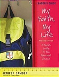 My Faith, My Life, Leaders Guide Revised Edition: A Teens Guide to the Episcopal Church (Paperback)