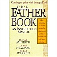 The Father Book: An Instruction Manual How to Build a Rich and Rewarding Reationship with Your Child (Hardcover)