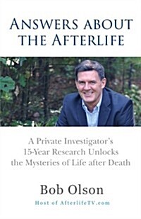 Answers about the Afterlife: A Private Investigators 15-Year Research Unlocks the Mysteries of Life After Death (Paperback)