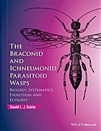 The Braconid and Ichneumonid Parasitoid Wasps: Biology, Systematics, Evolution and Ecology (Hardcover)