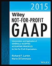 Wiley Not-For-Profit GAAP 2015: Interpretation and Application of Generally Accepted Accounting Principles (Paperback)