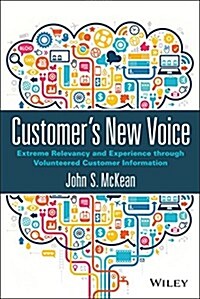 Customers New Voice: Extreme Relevancy and Experience Through Volunteered Customer Information (Hardcover)