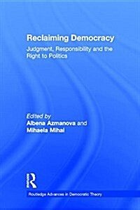 Reclaiming Democracy : Judgment, Responsibility and the Right to Politics (Hardcover)