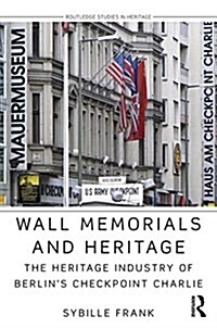 Wall Memorials and Heritage : The Heritage Industry of Berlins Checkpoint Charlie (Hardcover)