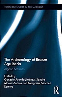 The Archaeology of Bronze Age Iberia : Argaric Societies (Hardcover)
