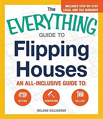The Everything Guide to Flipping Houses: An All-Inclusive Guide to Buying, Renovating, Selling (Paperback)