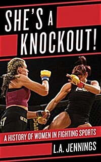 Shes a Knockout!: A History of Women in Fighting Sports (Hardcover)