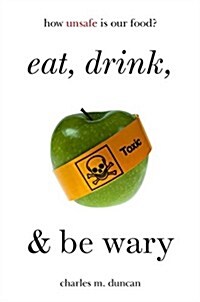 Eat, Drink, and Be Wary: How Unsafe Is Our Food? (Hardcover)