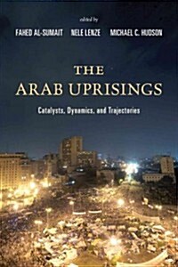The Arab Uprisings: Catalysts, Dynamics, and Trajectories (Paperback)
