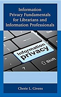 Information Privacy Fundamentals for Librarians and Information Professionals (Hardcover)