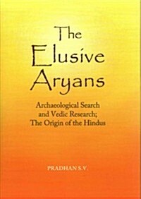 The Elusive Aryans : Archaeological Search and Vedic Research; the Origin of the Hindus (Hardcover)