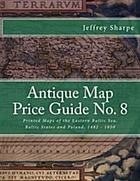 Antique Map Price Guide No. 8: Printed Maps of the Eastern Baltic Sea, Baltic States and Poland, 1482 - 1850 (Paperback)