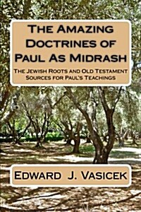 The Amazing Doctrines of Paul as Midrash: The Jewish Roots and Old Testament Sources for Pauls Teachings (Paperback)