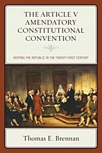 The Article V Amendatory Constitutional Convention: Keeping the Republic in the Twenty-First Century (Hardcover)