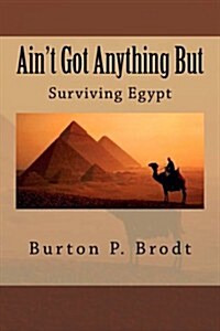 Aint Got Anything But: Surviving Egypt (Paperback)