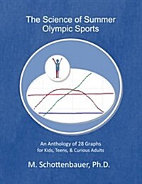 The Science of Summer Olympic Sports: An Anthology of 28 Graphs for Kids, Teens, & Curious Adults (Paperback)