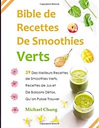 Bible de Recettes de Smoothies Verts: 39 Des Meilleurs Recettes de Smoothies Ver (Paperback)