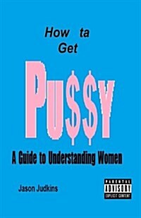 How Ta Get Pussy: A Guide to Understanding Women (Paperback)