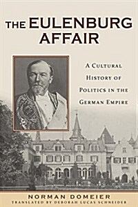 The Eulenburg Affair: A Cultural History of Politics in the German Empire (Hardcover)