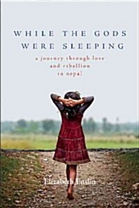While the Gods Were Sleeping: A Journey Through Love and Rebellion in Nepal (Paperback)
