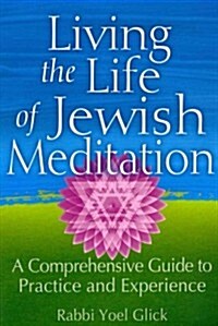 Living the Life of Jewish Meditation: A Comprehensive Guide to Practice and Experience (Paperback)