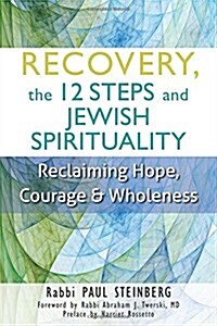 Recovery, the 12 Steps and Jewish Spirituality: Reclaiming Hope, Courage & Wholeness (Paperback)