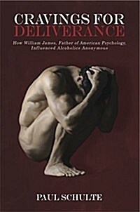 Cravings for Deliverance: How William James, the Father of American Psychology, Inspired Alcoholics Anonymous (Paperback)