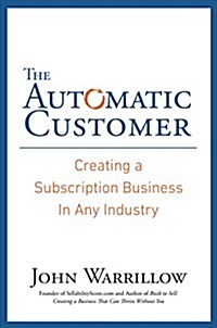 The Automatic Customer: Creating a Subscription Business in Any Industry (Hardcover)
