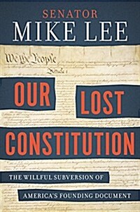 Our Lost Constitution: The Willful Subversion of Americas Founding Document (Hardcover)