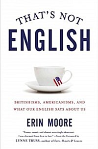Thats Not English: Britishisms, Americanisms, and What Our English Says about Us (Hardcover)