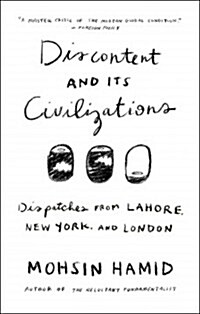Discontent and Its Civilizations: Dispatches from Lahore, New York, and London (Hardcover)