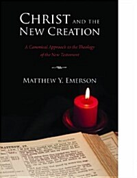 Christ and the New Creation: A Canonical Approach to the Theology of the New Testament (Paperback)