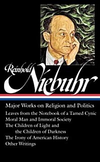 Reinhold Niebuhr: Major Works on Religion and Politics (Loa #263): Leaves from the Notebook of a Tamed Cynic / Moral Man and Immoral Society / The Chi (Hardcover)