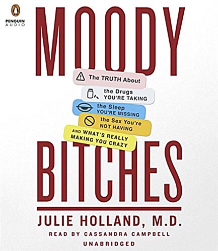 Moody Bitches: The Truth about the Drugs Youre Taking, the Sleep Youre Missing, the Sex Youre Not Having, and Whats Really Making (Audio CD)