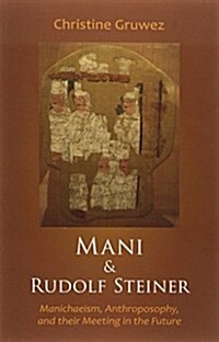 Mani and Rudolf Steiner: Manichaeism, Anthroposophy, and Their Meeting in the Future (Paperback)