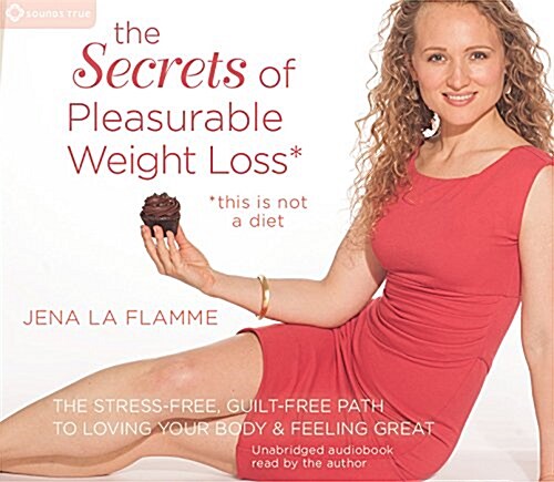 Pleasurable Weight Loss: The Secrets to Feeling Great, Losing Weight, and Loving Your Life Today (Audio CD)