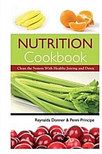 Nutrition Cookbook: Clean the System with Healthy Juicing and Detox (Paperback)