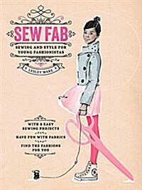 Sew Fab : Sewing and Style for Young Fashionistas (Hardcover)