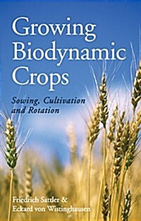 Growing Biodynamic Crops : Sowing, Cultivation and Rotation (Paperback)