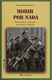 Morir Por Nada: Narcotrafico y Violencia de Estado en Mexico = Dying for Nothing (Paperback)