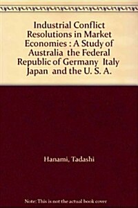 Industrial Conflict Resolutions in Market Economies: A Study of Australia the Federal Republic of Germany Italy Japan and the U. S. A. (Paperback)