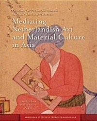 Mediating Netherlandish Art and Material Culture in Asia (Hardcover)