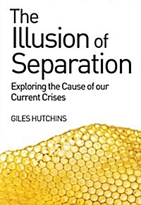 The Illusion of Separation : Exploring the Cause of Our Current Crises (Paperback)