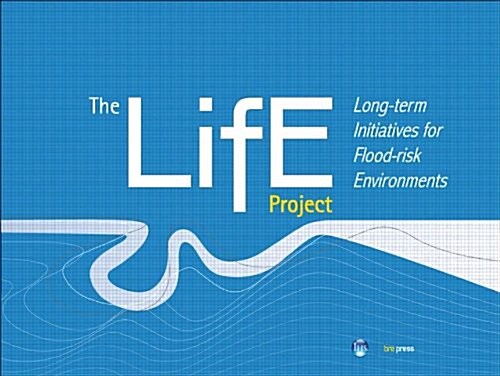 The LiFE Project : Long-term initiatives for Flood-risk Environments (EP 98) (Paperback)